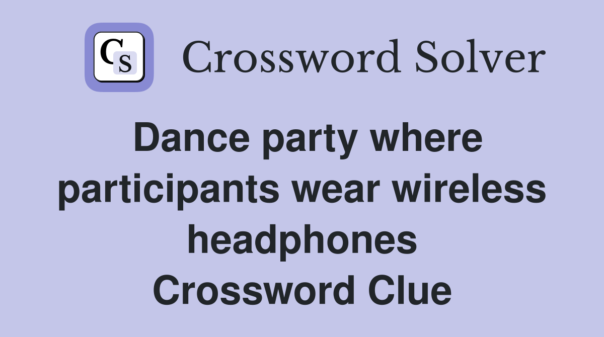 Dance party where participants wear wireless headphones Crossword